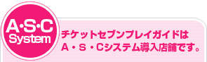 チケットセブンプレイガイドはA・S・Cシステム導入店舗です。